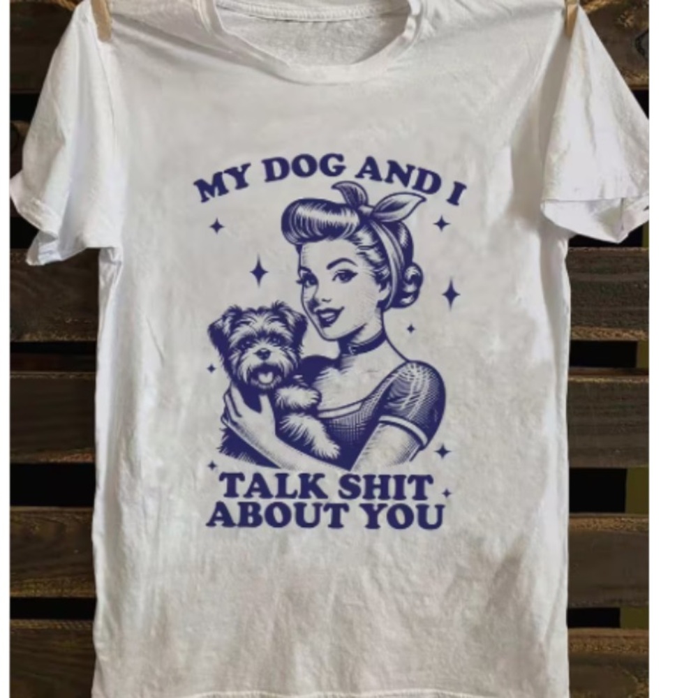 NEW White 'My Dog and I Talk Shit About You' Graphic Dog Lover T‑Shirt